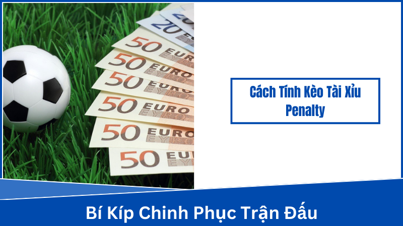 Cách tính kèo tài xỉu Penalty là gì?