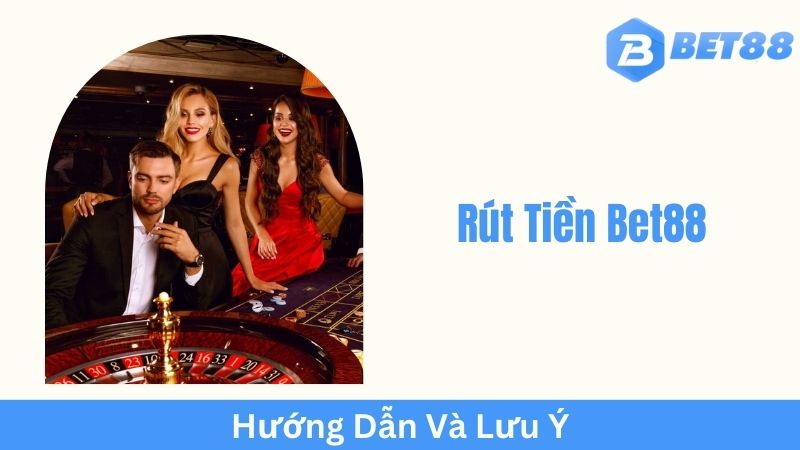 Những Lưu Ý Quan Trọng Khi Rút Tiền Bet88